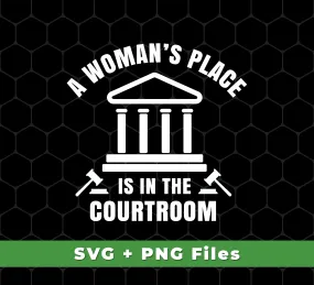 A Woman's Place Is In The Courtroom, Courtroom Design, Svg Files, Png Sublimation